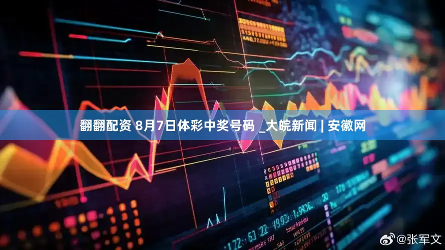 翻翻配资 8月7日体彩中奖号码 _大皖新闻 | 安徽网