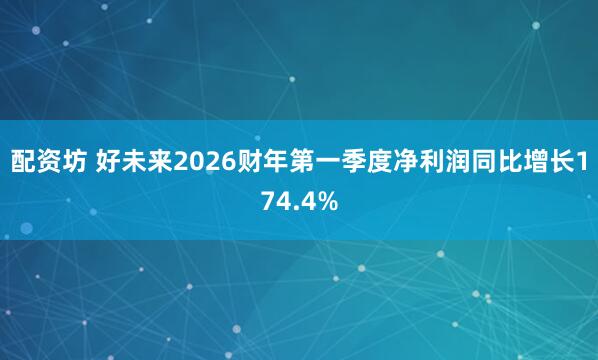 配资坊 好未来2026财年第一季度净利润同比增长174.4%