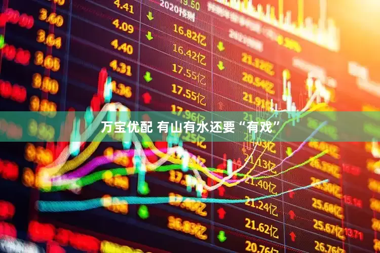万宝优配 有山有水还要“有戏”